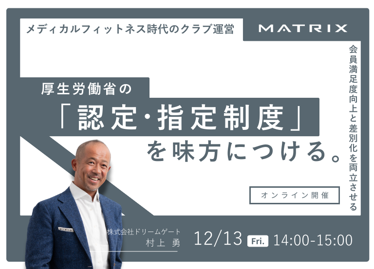 【ウェビナー】メディカルフィットネス時代のクラブ運営、厚生労働省の「認定・指定制度」を味方につける【12月13日(金)14:00~開催】